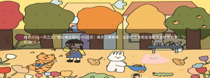 糖心vlog视l:糖心vlog一天三次(